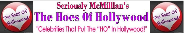 Seriously McMillan's ..........The Hoes Of Hollywood
