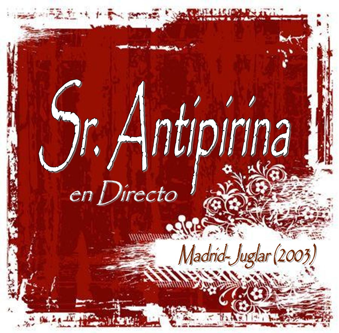 [Sr.+Antipirina+(Live)++Madrid-Juglar+(2003).jpg]