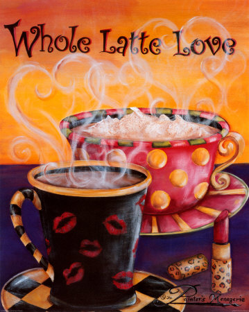 [2352~Whole-Latte-Love-Posters.jpg]