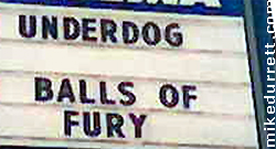 Cinema sign: UNDERDOG BALLS OF FURY