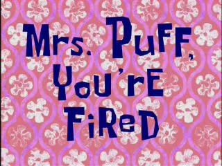 [Mrs+Puff+Youre+Fired.jpg]
