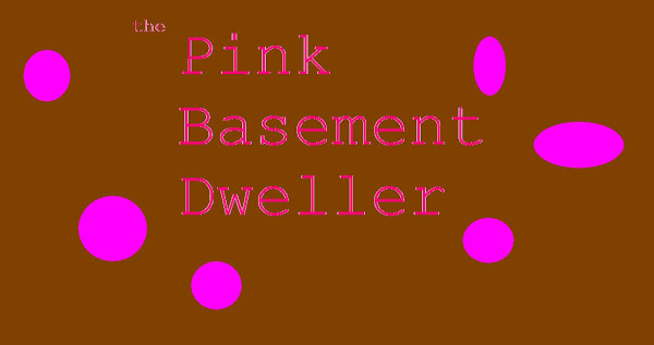 The Pink Basement Dweller