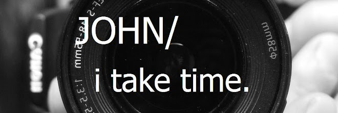 JOHN/ i take time.